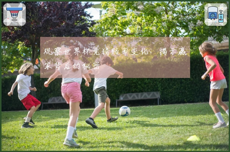 观察世界杯竞猜赔率变化，揭示赢家背后的秘密