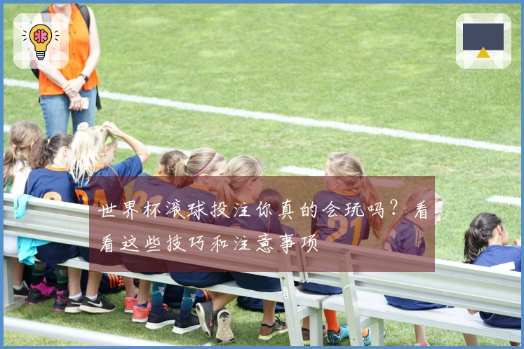 世界杯滚球投注你真的会玩吗？看看这些技巧和注意事项