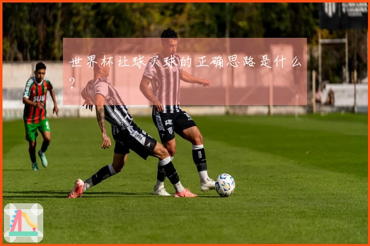 世界杯让球买球的正确思路是什么？