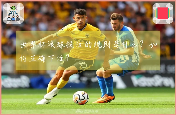 世界杯滚球投注的规则是什么？如何正确下注？