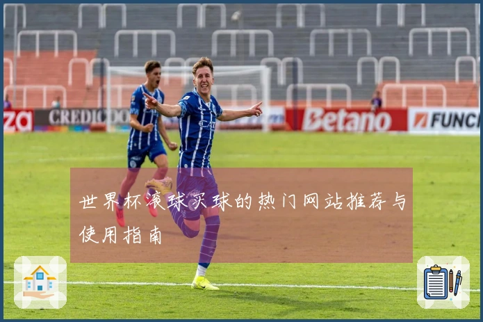 世界杯滚球买球的热门网站推荐与使用指南